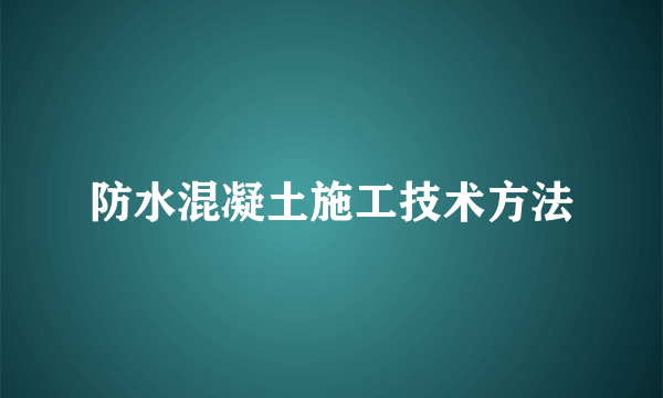 防水混凝土施工技术方法