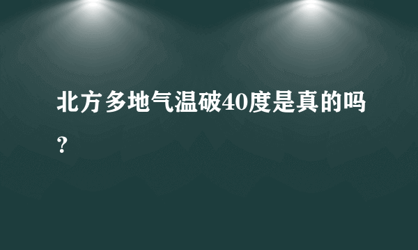 北方多地气温破40度是真的吗？