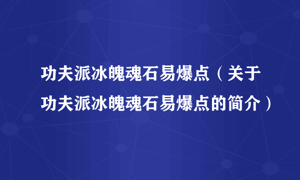 功夫派冰魄魂石易爆点（关于功夫派冰魄魂石易爆点的简介）