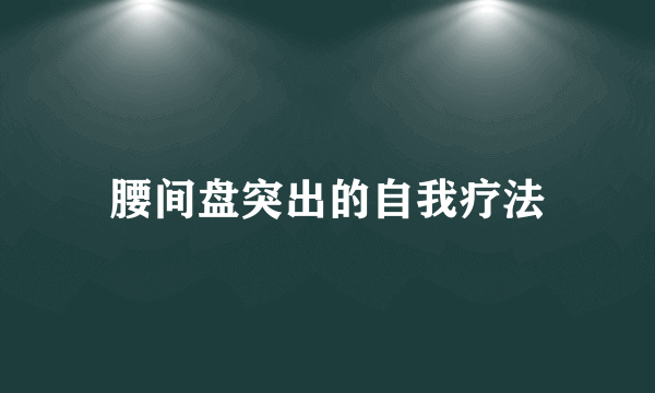 腰间盘突出的自我疗法