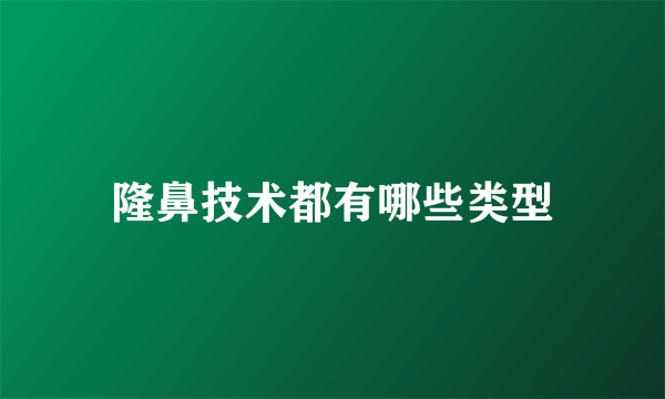 隆鼻技术都有哪些类型