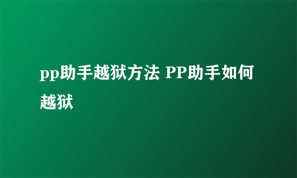 pp助手越狱方法 PP助手如何越狱