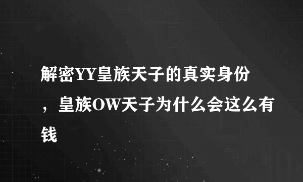 解密YY皇族天子的真实身份，皇族OW天子为什么会这么有钱