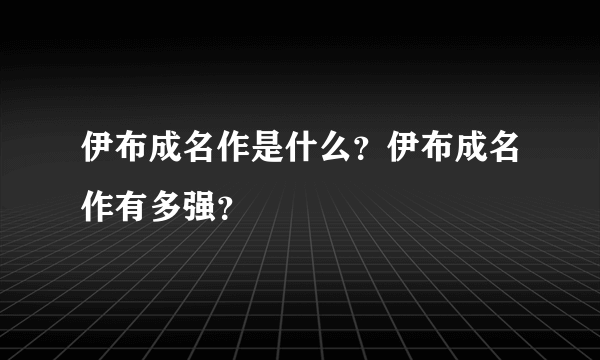 伊布成名作是什么？伊布成名作有多强？