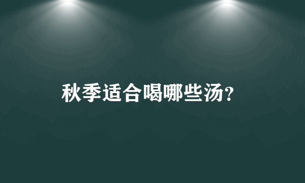 秋季适合喝哪些汤？