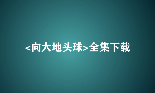 <向大地头球>全集下载