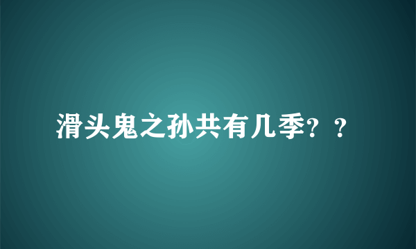 滑头鬼之孙共有几季？？