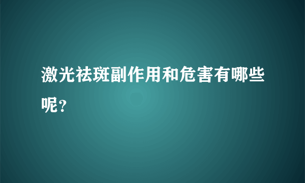 激光祛斑副作用和危害有哪些呢？