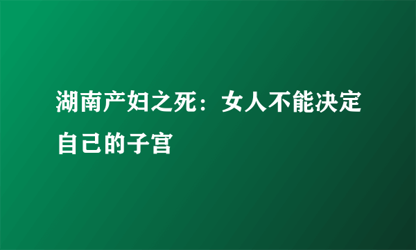 湖南产妇之死：女人不能决定自己的子宫