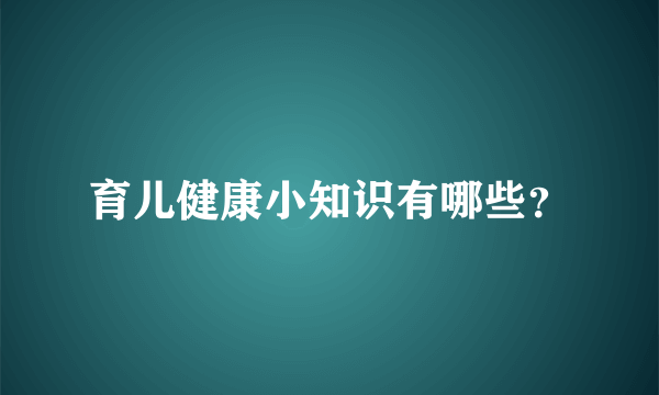 育儿健康小知识有哪些？