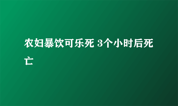 农妇暴饮可乐死 3个小时后死亡