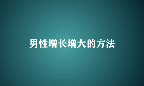 男性增长增大的方法