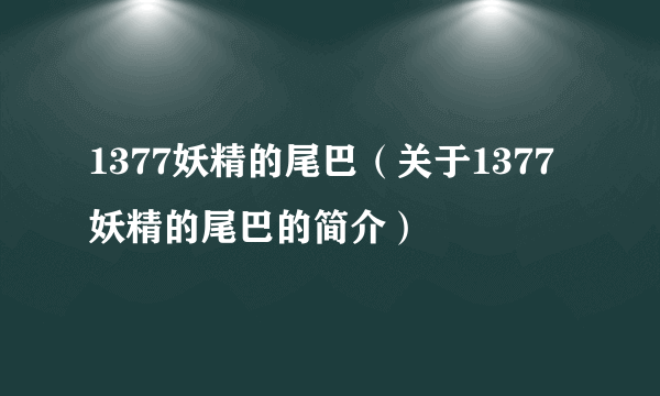 1377妖精的尾巴（关于1377妖精的尾巴的简介）