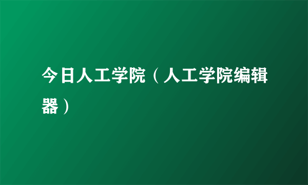 今日人工学院（人工学院编辑器）