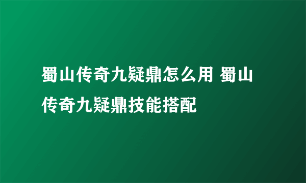 蜀山传奇九疑鼎怎么用 蜀山传奇九疑鼎技能搭配