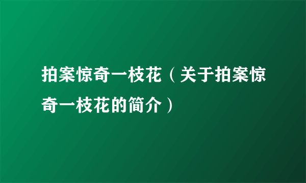 拍案惊奇一枝花（关于拍案惊奇一枝花的简介）