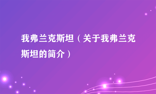 我弗兰克斯坦（关于我弗兰克斯坦的简介）