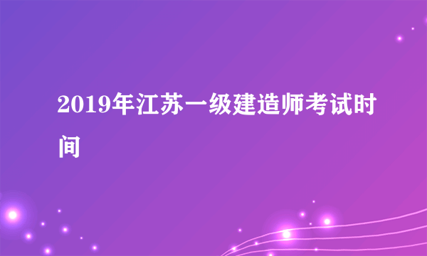 2019年江苏一级建造师考试时间