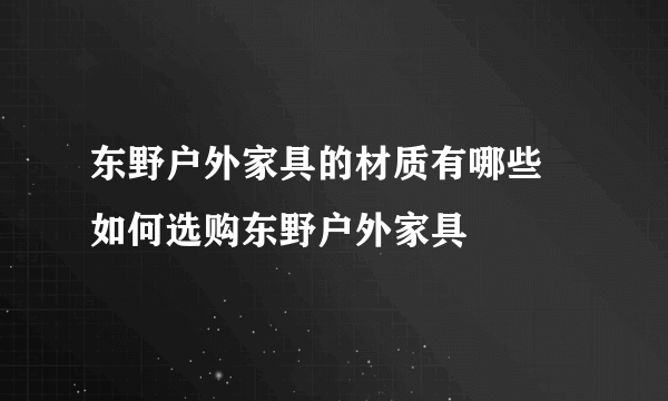 东野户外家具的材质有哪些 如何选购东野户外家具