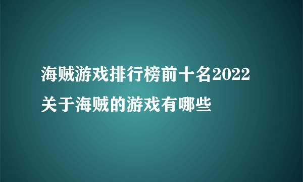 海贼游戏排行榜前十名2022 关于海贼的游戏有哪些