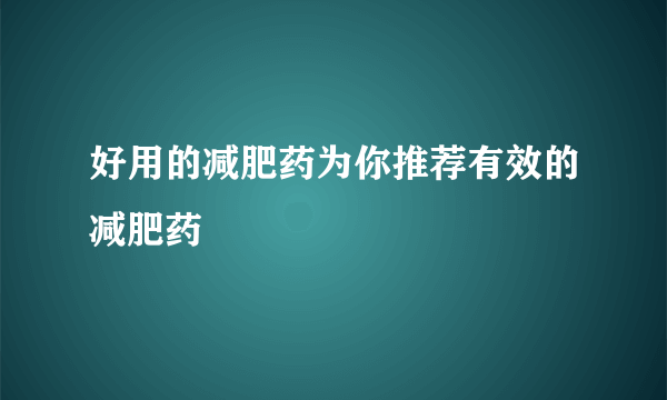 好用的减肥药为你推荐有效的减肥药