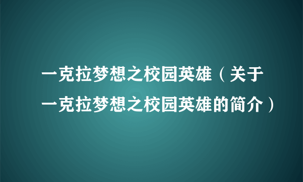 一克拉梦想之校园英雄（关于一克拉梦想之校园英雄的简介）