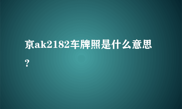 京ak2182车牌照是什么意思？