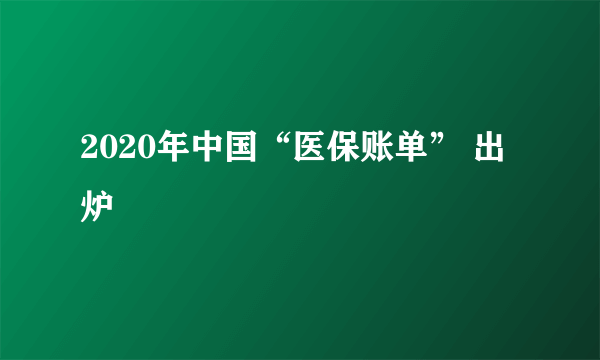 2020年中国“医保账单” 出炉