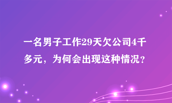 一名男子工作29天欠公司4千多元，为何会出现这种情况？