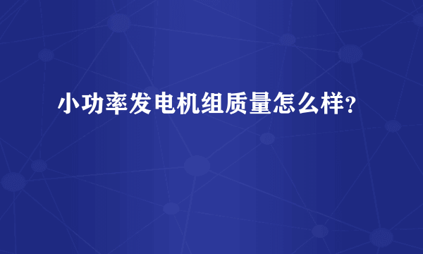 小功率发电机组质量怎么样？