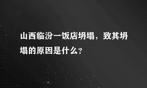 山西临汾一饭店坍塌，致其坍塌的原因是什么？