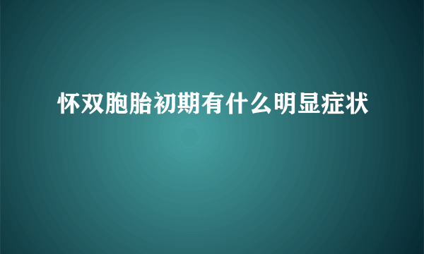 怀双胞胎初期有什么明显症状