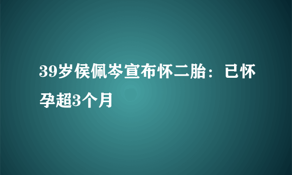 39岁侯佩岑宣布怀二胎：已怀孕超3个月