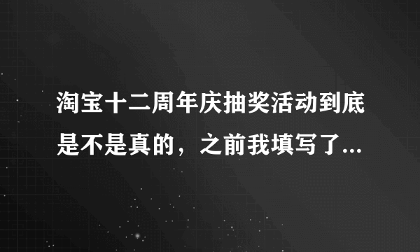 淘宝十二周年庆抽奖活动到底是不是真的，之前我填写了我的真实资料，现在给我发短信说要起诉我