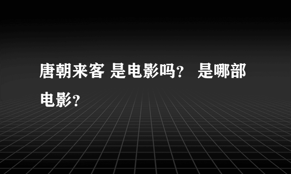 唐朝来客 是电影吗？ 是哪部电影？