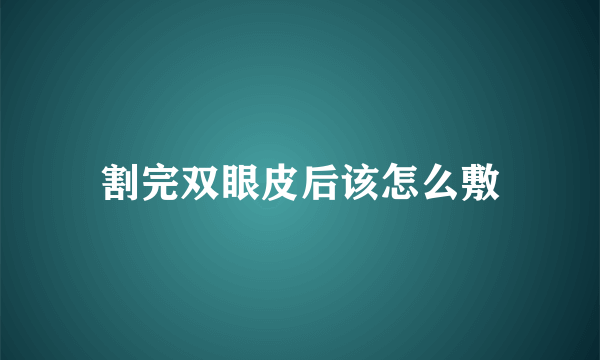 割完双眼皮后该怎么敷