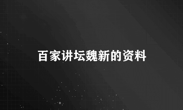 百家讲坛魏新的资料