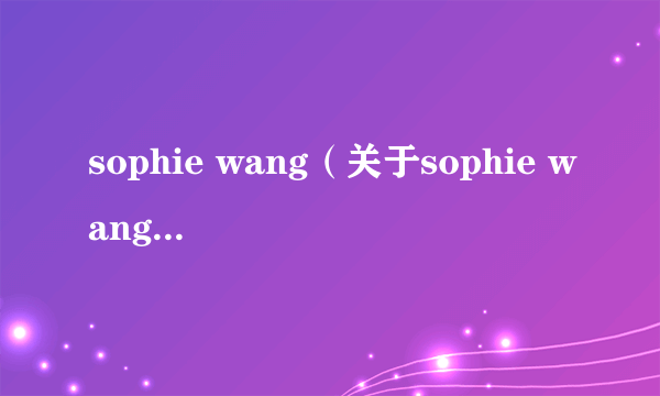 sophie wang（关于sophie wang的介绍）