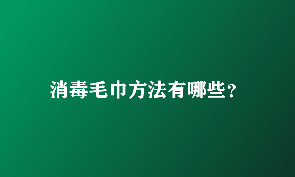 消毒毛巾方法有哪些？