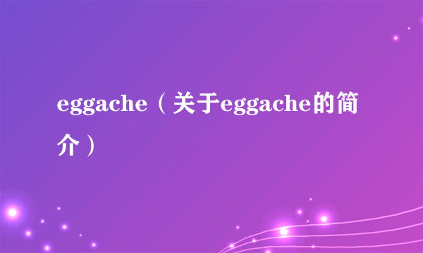 eggache（关于eggache的简介）