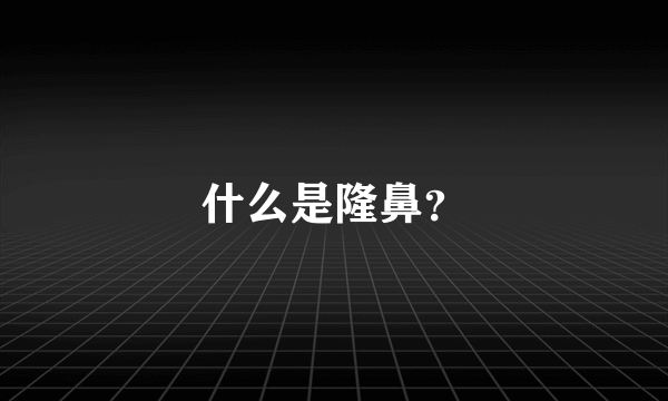 什么是隆鼻？