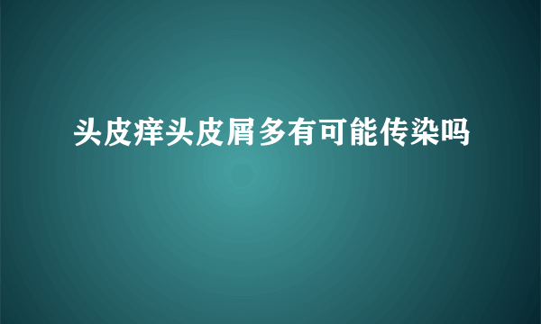 头皮痒头皮屑多有可能传染吗