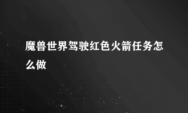 魔兽世界驾驶红色火箭任务怎么做