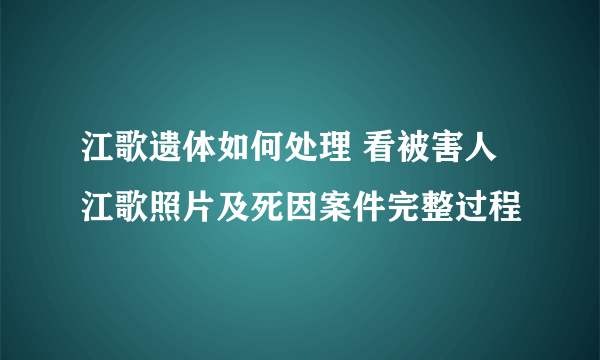 江歌遗体如何处理 看被害人江歌照片及死因案件完整过程