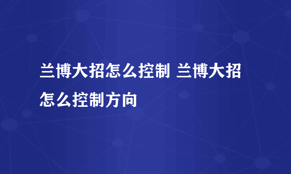 兰博大招怎么控制 兰博大招怎么控制方向