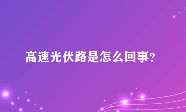 高速光伏路是怎么回事？