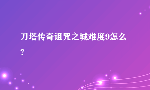 刀塔传奇诅咒之城难度9怎么？