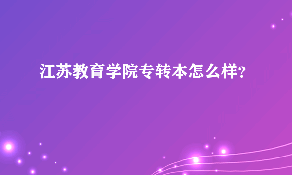 江苏教育学院专转本怎么样？