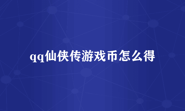 qq仙侠传游戏币怎么得