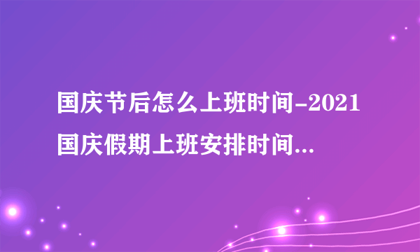 国庆节后怎么上班时间-2021国庆假期上班安排时间表-飞外网